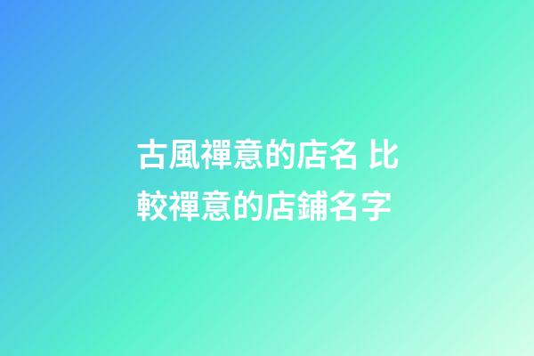 古風禪意的店名 比較禪意的店鋪名字-第1張-店鋪起名-玄機派